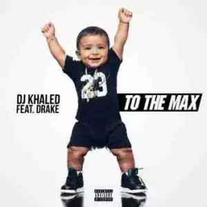 DJ Khaled - To The Max Ft. Drake  (CDQ)